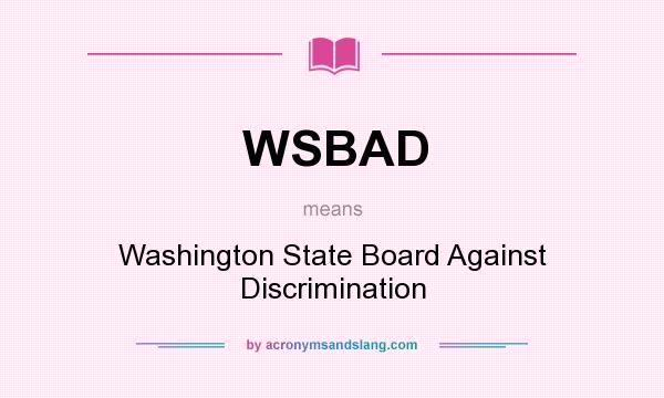 What does WSBAD mean? It stands for Washington State Board Against Discrimination