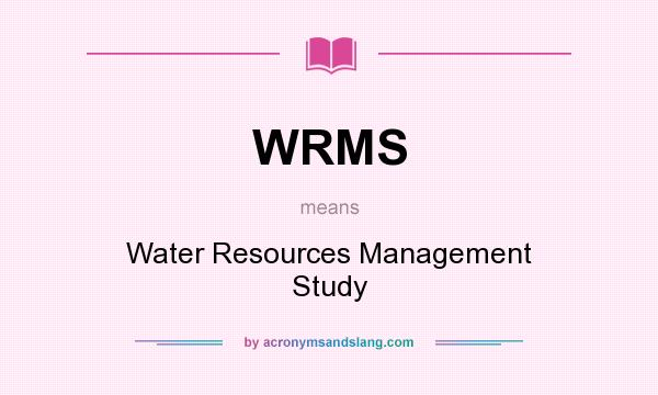 What does WRMS mean? It stands for Water Resources Management Study