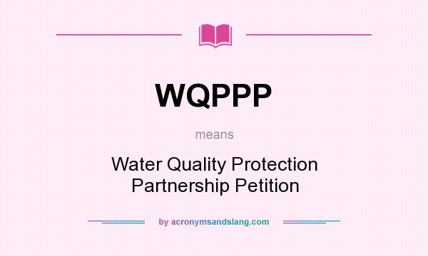 What does WQPPP mean? It stands for Water Quality Protection Partnership Petition