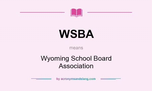 What does WSBA mean? It stands for Wyoming School Board Association