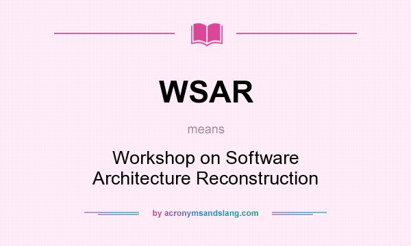 What does WSAR mean? It stands for Workshop on Software Architecture Reconstruction