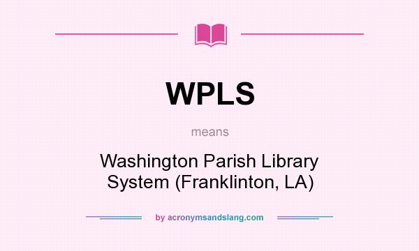 What does WPLS mean? It stands for Washington Parish Library System (Franklinton, LA)