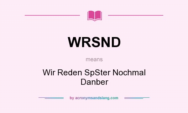 What does WRSND mean? It stands for Wir Reden SpSter Nochmal Danber