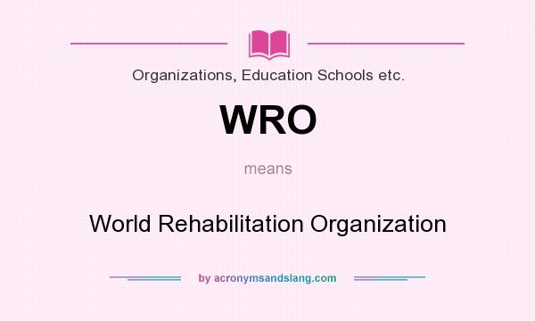 What does WRO mean? It stands for World Rehabilitation Organization