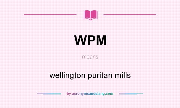 What does WPM mean? It stands for wellington puritan mills