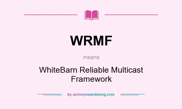 What does WRMF mean? It stands for WhiteBarn Reliable Multicast Framework