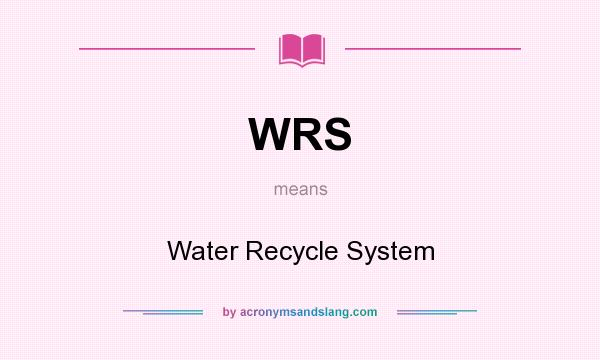 What does WRS mean? It stands for Water Recycle System