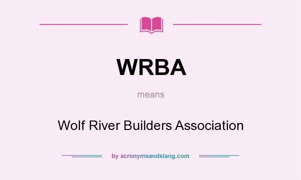 What does WRBA mean? It stands for Wolf River Builders Association