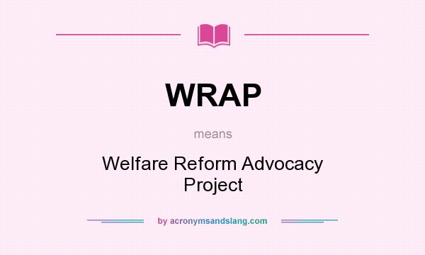 What does WRAP mean? It stands for Welfare Reform Advocacy Project