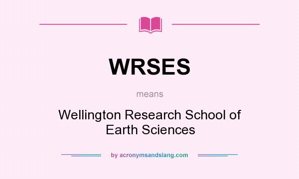 What does WRSES mean? It stands for Wellington Research School of Earth Sciences