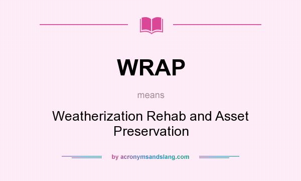 What does WRAP mean? It stands for Weatherization Rehab and Asset Preservation