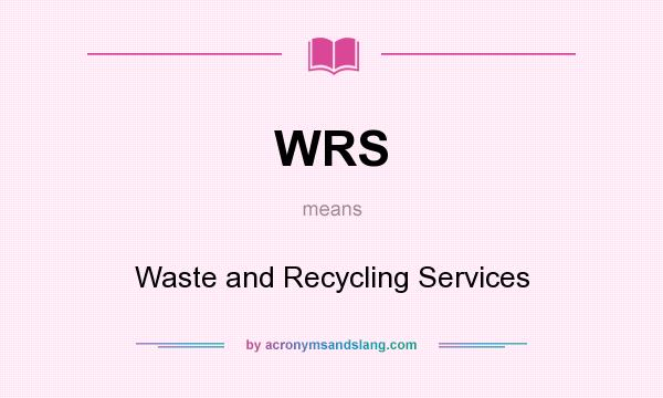 What does WRS mean? It stands for Waste and Recycling Services