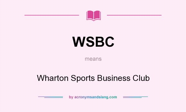 What does WSBC mean? It stands for Wharton Sports Business Club