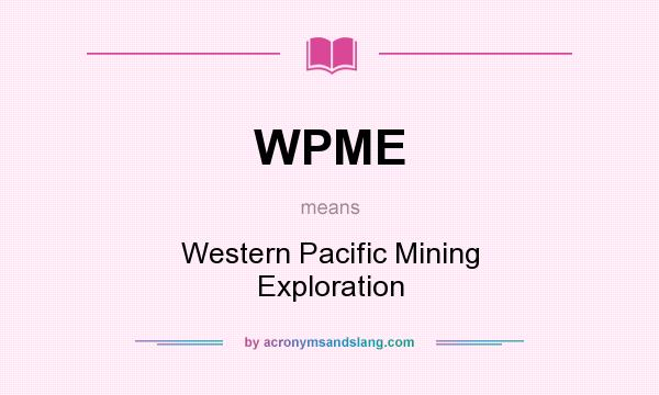 What does WPME mean? It stands for Western Pacific Mining Exploration