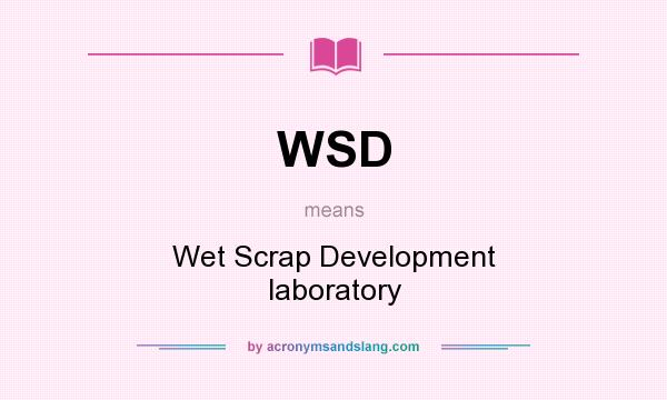 What does WSD mean? It stands for Wet Scrap Development laboratory