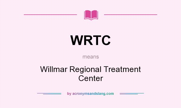 What does WRTC mean? It stands for Willmar Regional Treatment Center