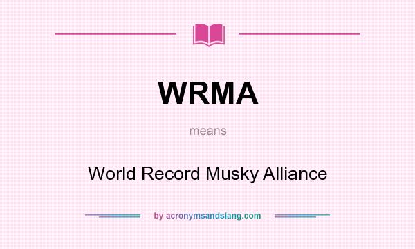 What does WRMA mean? It stands for World Record Musky Alliance