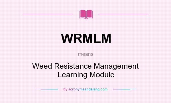 What does WRMLM mean? It stands for Weed Resistance Management Learning Module