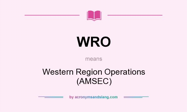 What does WRO mean? It stands for Western Region Operations (AMSEC)