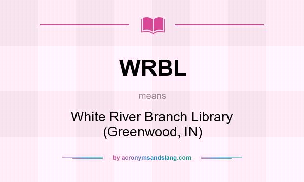 What does WRBL mean? It stands for White River Branch Library (Greenwood, IN)