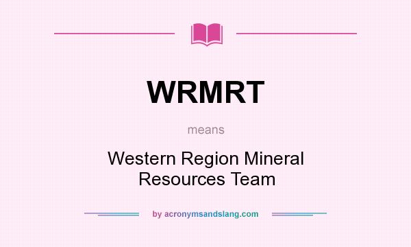 What does WRMRT mean? It stands for Western Region Mineral Resources Team