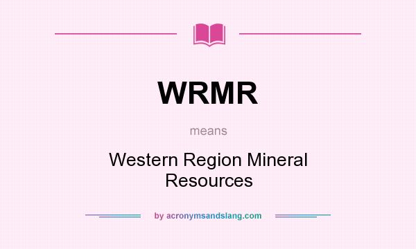 What does WRMR mean? It stands for Western Region Mineral Resources