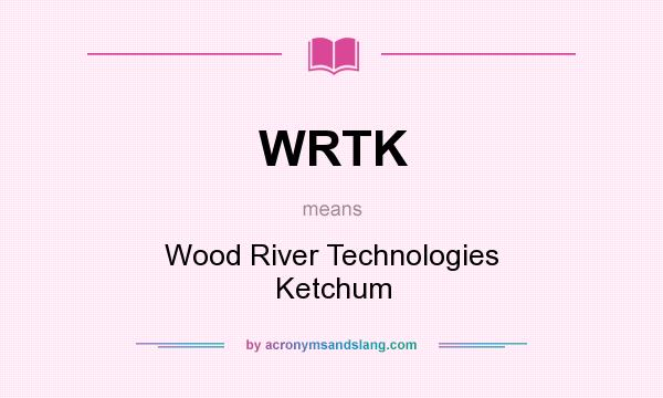 What does WRTK mean? It stands for Wood River Technologies Ketchum