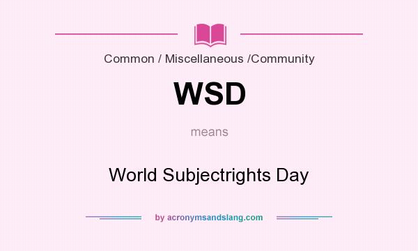 What does WSD mean? It stands for World Subjectrights Day