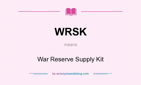 What does WRSK mean? It stands for War Reserve Supply Kit