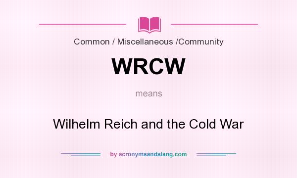 What does WRCW mean? It stands for Wilhelm Reich and the Cold War