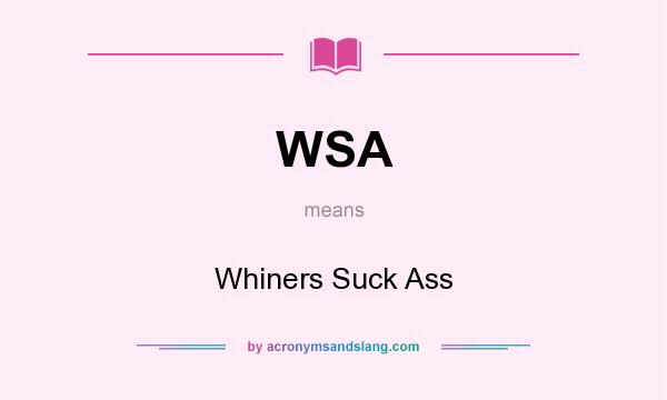 What does WSA mean? It stands for Whiners Suck Ass