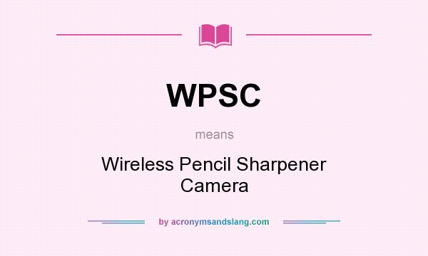 What does WPSC mean? It stands for Wireless Pencil Sharpener Camera