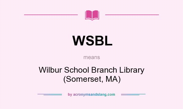 What does WSBL mean? It stands for Wilbur School Branch Library (Somerset, MA)
