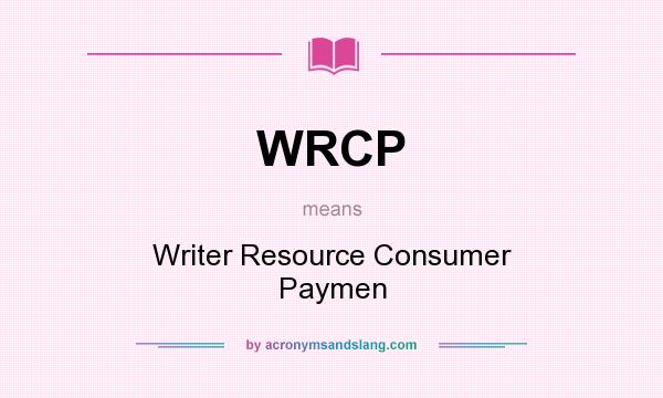 What does WRCP mean? It stands for Writer Resource Consumer Paymen