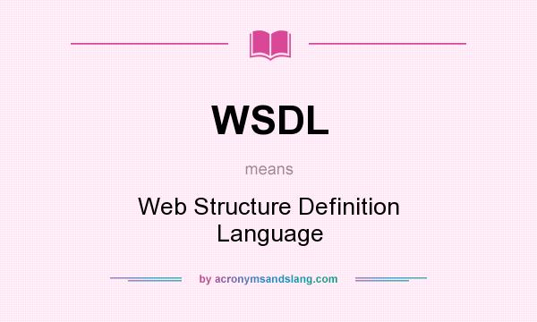 What does WSDL mean? It stands for Web Structure Definition Language