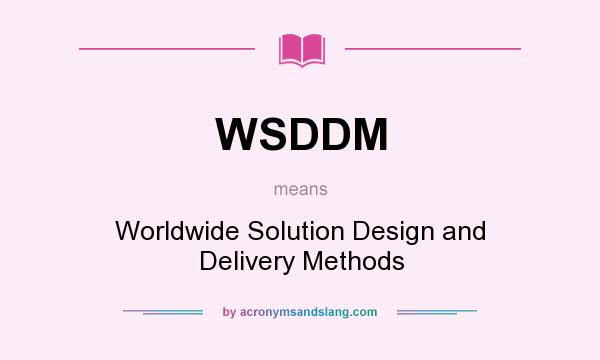 What does WSDDM mean? It stands for Worldwide Solution Design and Delivery Methods