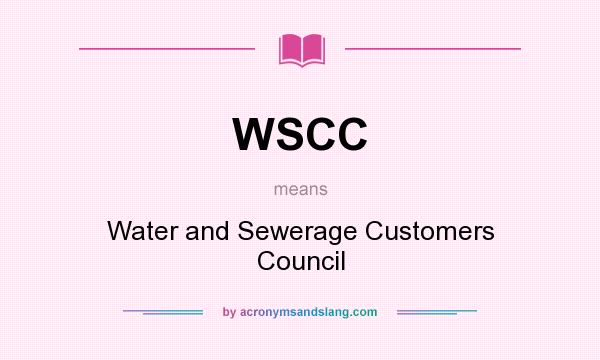 What does WSCC mean? It stands for Water and Sewerage Customers Council