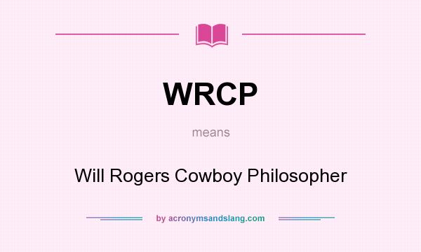 What does WRCP mean? It stands for Will Rogers Cowboy Philosopher