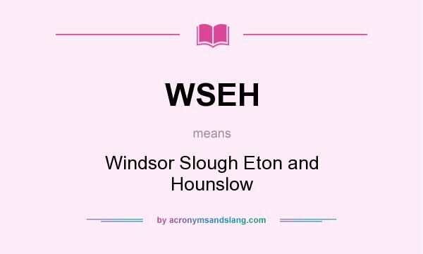 What does WSEH mean? It stands for Windsor Slough Eton and Hounslow