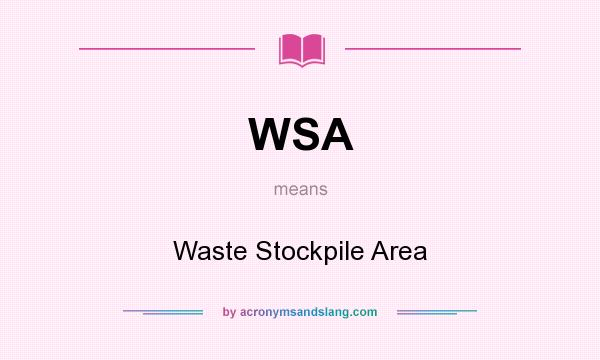 What does WSA mean? It stands for Waste Stockpile Area