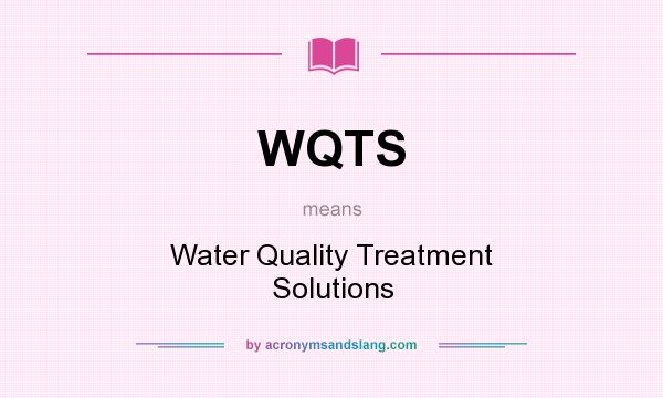 What does WQTS mean? It stands for Water Quality Treatment Solutions