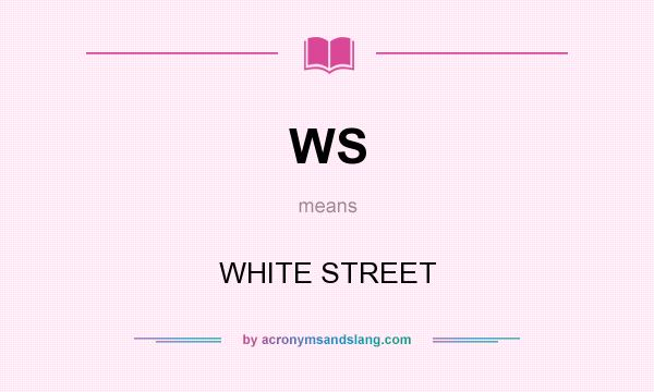 What does WS mean? It stands for WHITE STREET