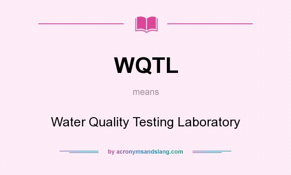 What does WQTL mean? It stands for Water Quality Testing Laboratory