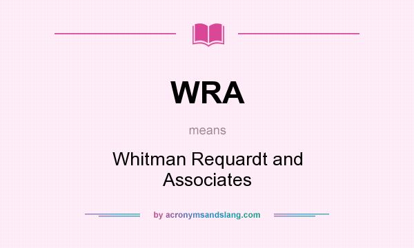 What does WRA mean? It stands for Whitman Requardt and Associates
