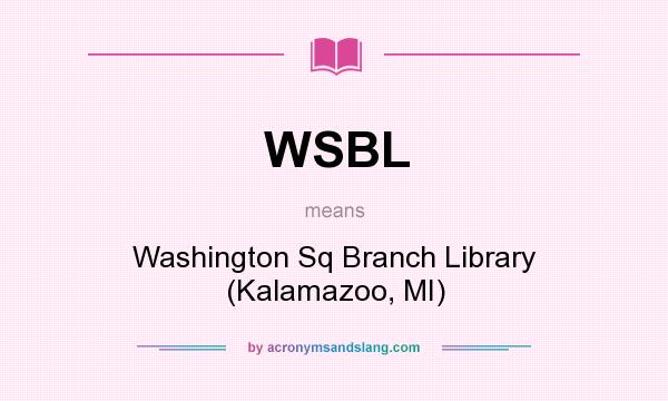 What does WSBL mean? It stands for Washington Sq Branch Library (Kalamazoo, MI)