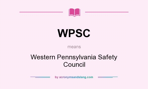 What does WPSC mean? It stands for Western Pennsylvania Safety Council