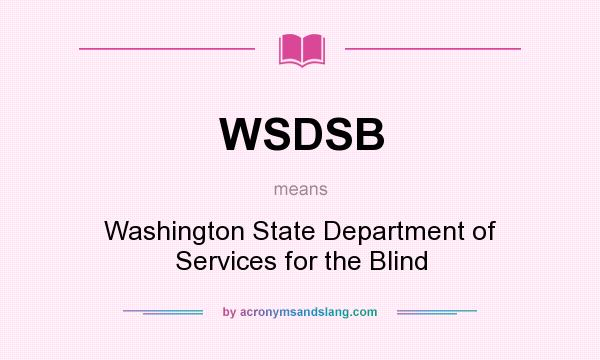What does WSDSB mean? It stands for Washington State Department of Services for the Blind