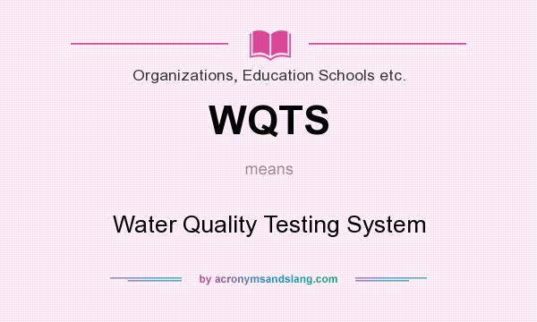 What does WQTS mean? It stands for Water Quality Testing System