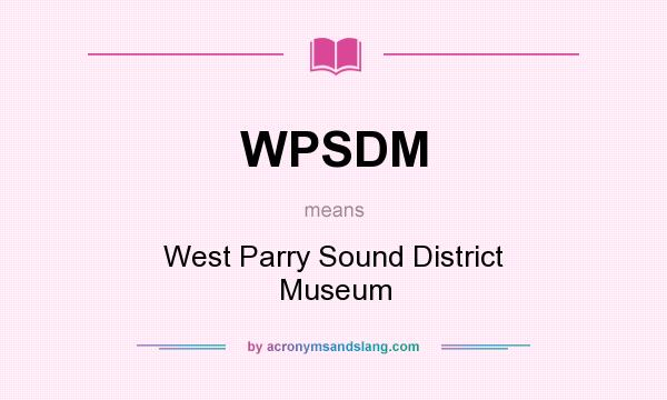 What does WPSDM mean? It stands for West Parry Sound District Museum