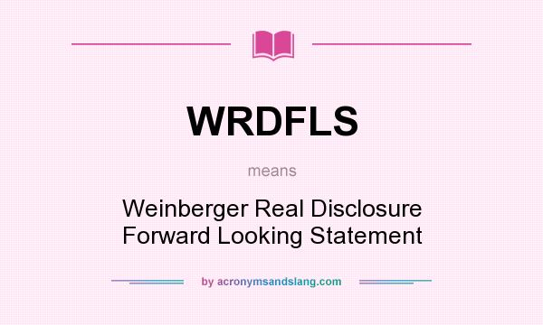 What does WRDFLS mean? It stands for Weinberger Real Disclosure Forward Looking Statement
